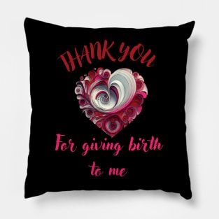 Mothers day,  thank you for giving birth to me Pillow