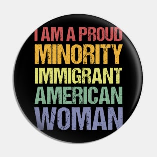 I Am A Proud Minority Immigrant American Woman Pin