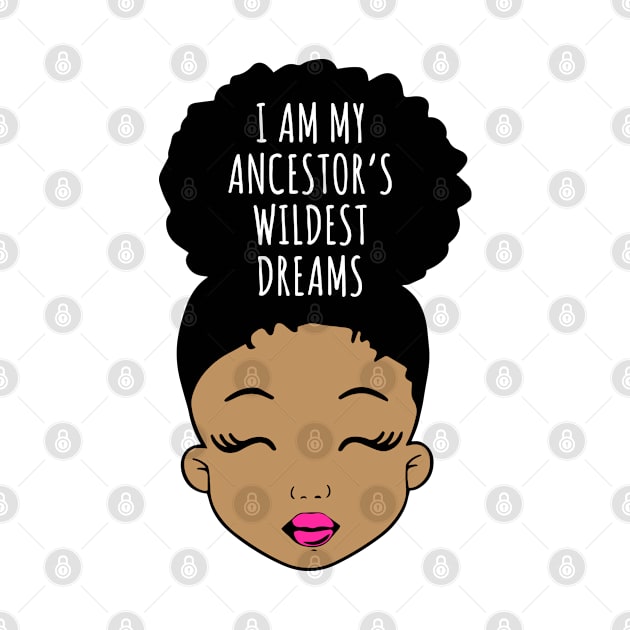 I am my Ancestor's wildest Dreams, Black Girl Magic, Black History, African American Girl, Black Girl by UrbanLifeApparel