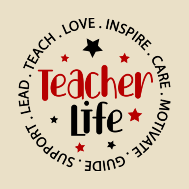 TEACHER LIFE: LOVE, INSPIRE, CARE, MOTIVATE, GUIDE, SUPPORT, LEAD, TEACH