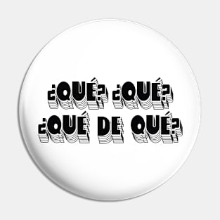 Qué? Qué? Qué de qué? Pin