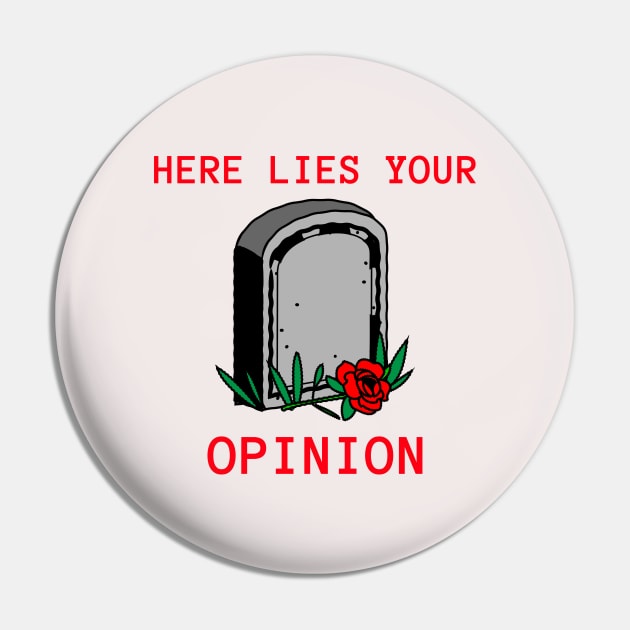 HERE LIES YOUR OPINION Pin by Tinina