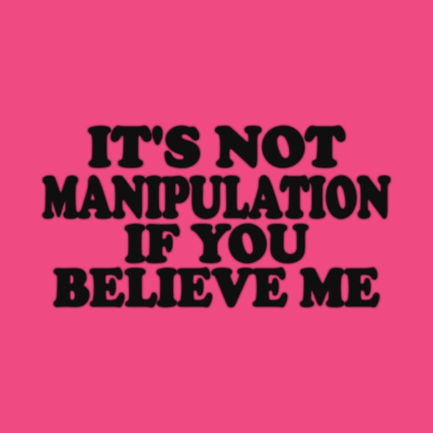 It's Not Manipulation if You BELIEVE ME Funny Y2K 2000's Inspired Meme TShirt by Hamza Froug