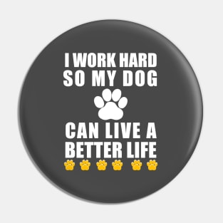 I work hard so my dog can live a better life Pin