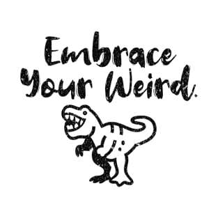 Embrace Your Weird - Positive Saying - Funny Quote For Weirdos T-Shirt