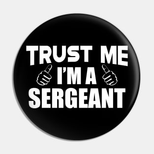 Sergeant - Trust me I'm a sergeant Pin