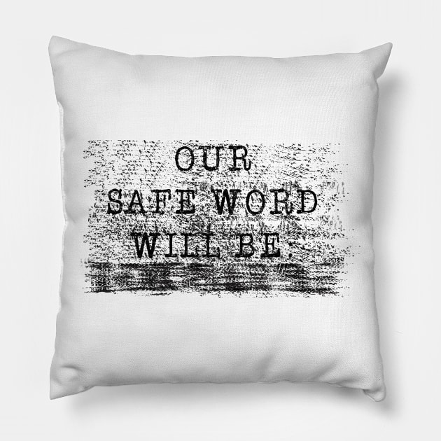 OUR SAFE WORD WILL BE..... Pillow by TshirtWhatever