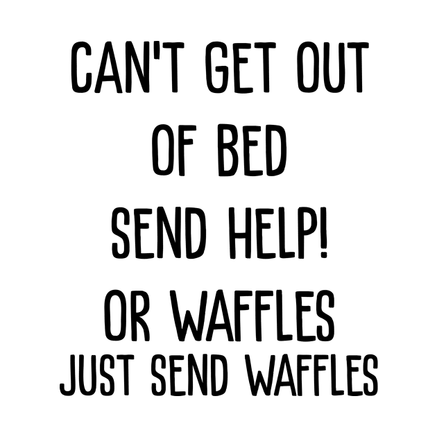 Can't Get Out of Bed. Send Help! Send Waffles by redsoldesign