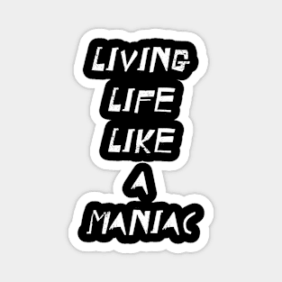 Living Life like a maniac Magnet