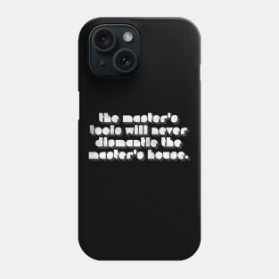 The master's tools will never dismantle the master's house. Phone Case