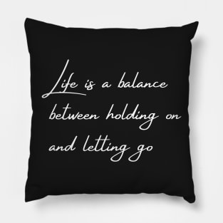 Life is a balance between holding on a letting go, Quote Pillow