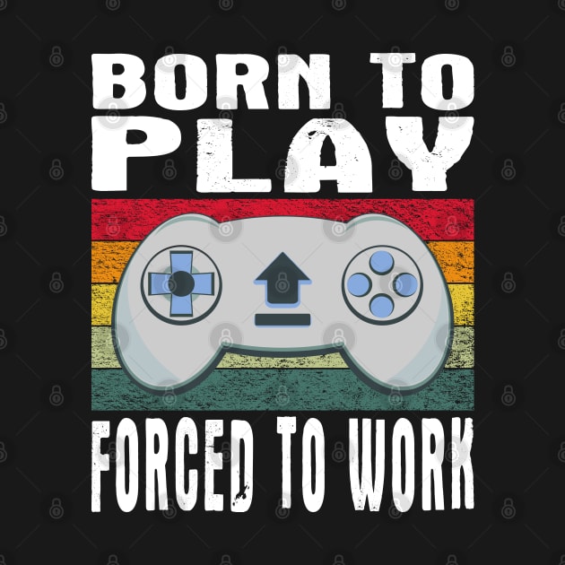 Born To Play Video Games Forced To Work Vintage by JaussZ