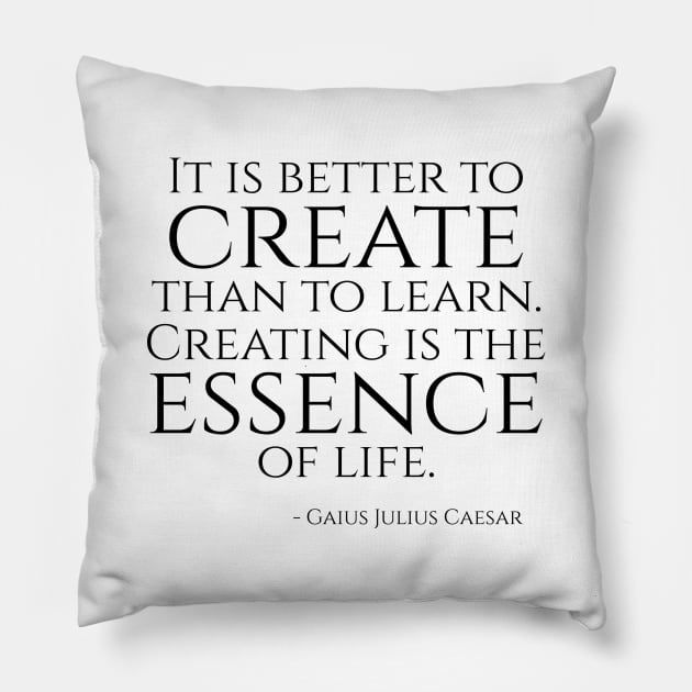 It is better to create than to learn. Creating is the essence of life. Pillow by Styr Designs