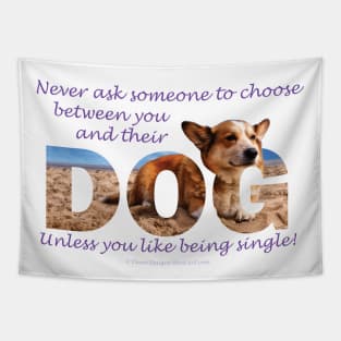 Never ask someone to choose between you and their dog unless you like being single - corgi oil painting word art Tapestry