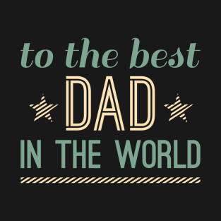 To The Best Dad In The World T-Shirt