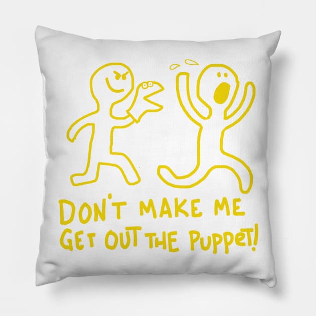 Don't Make Me Get Out The Puppet! Pillow by wolfmanjaq