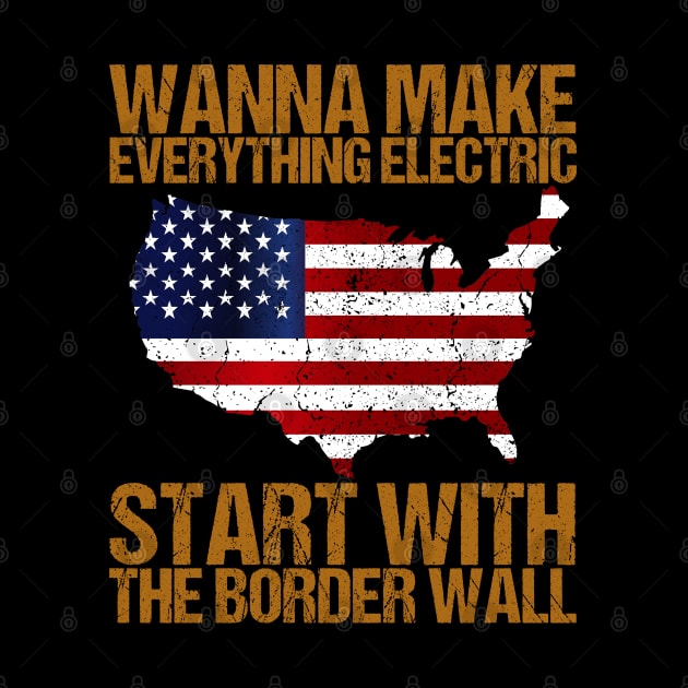 Wanna Make Everything Electric Start With The Border Wall by Benzii-shop 