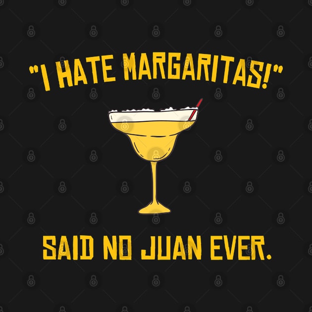 I Hate Margaritas Said No Juan Ever by Flippin' Sweet Gear