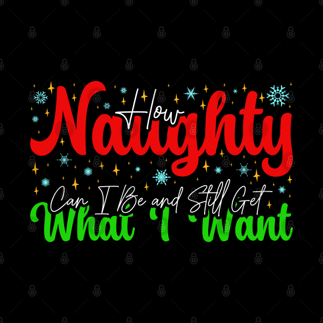 How Naughty Can I Be and Still Get What I Want - Funny Christmas Quote by BenTee