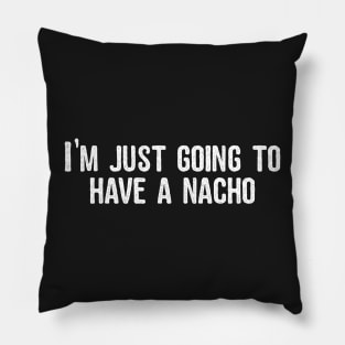 I'm just going to have a nacho Pillow