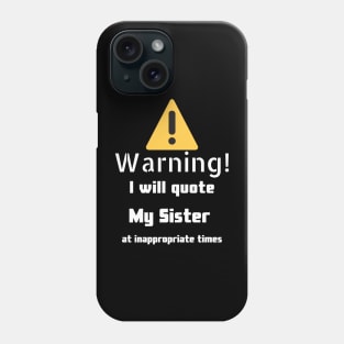 Warning I will quote My sister at inappropriate times Phone Case