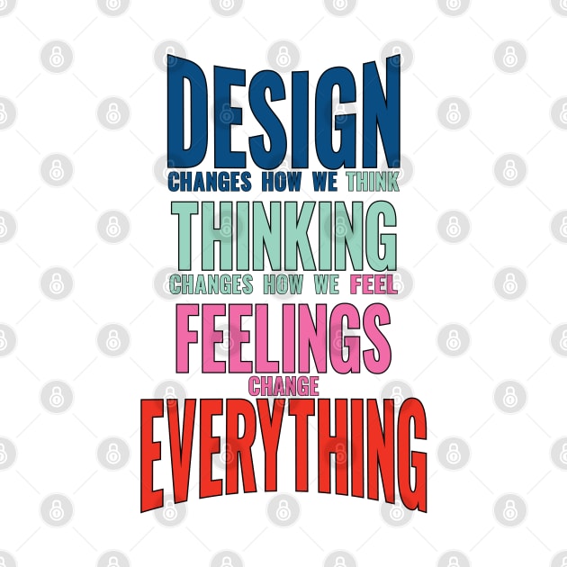 Design thinking feeling changes everything world slogan saying by Harlake