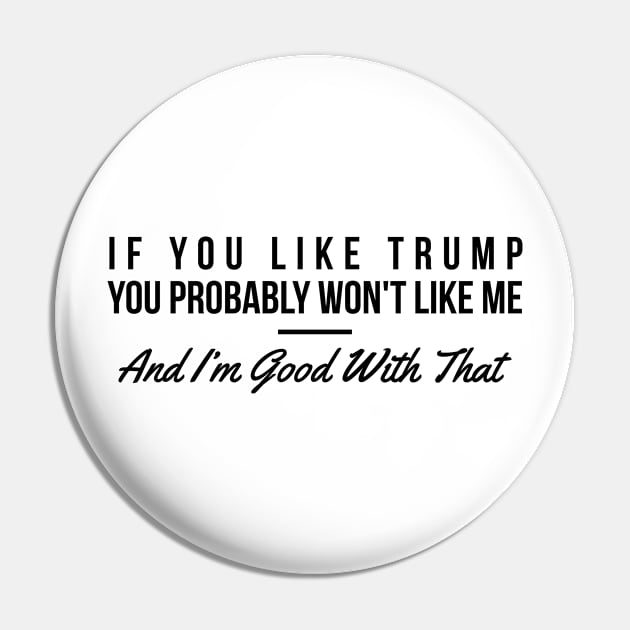 If you like Trump you probably won't like me funny t-shirt Pin by RedYolk