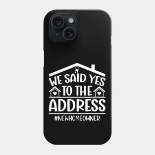 We Said Yes To The Address New Homeowner Funny Sayings Phone Case