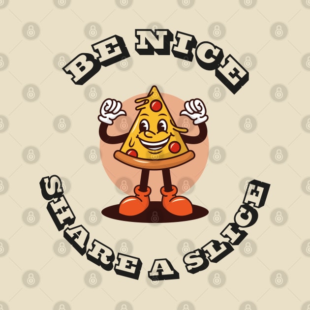 BE NICE. SHARE A SLICE OF PIZZA by ölümprints