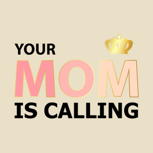 Your mom is calling T-Shirt