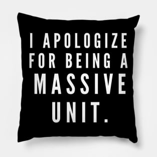 I'm sorry for being a massive unit- a back print design for big boys Pillow