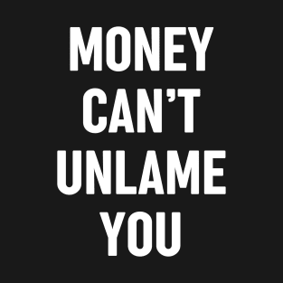 Money Can’t Unlame You T-Shirt