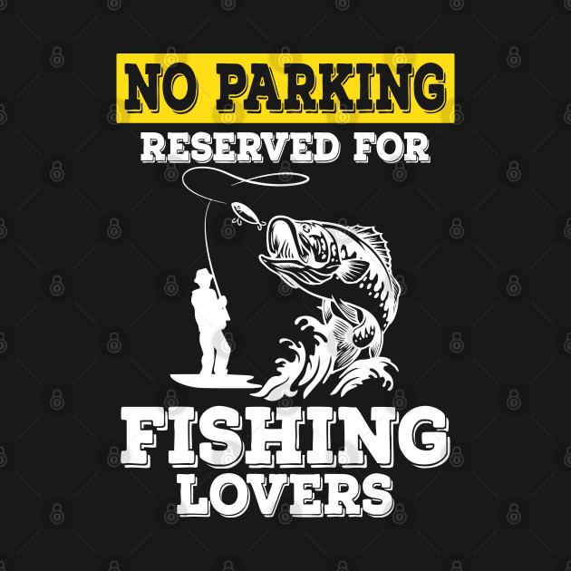 No Parking Reserved For Fishing Lovers by Tee-hub