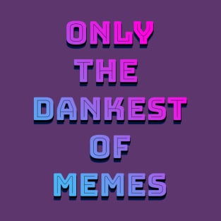 Only The Dankest Of Memes T-Shirt