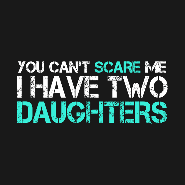 You Can't Scare Me I Have Two Daughters T-Shirt by padma