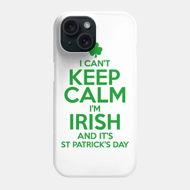 I Can't Keep Calm I'm Irish Funny St. Patricks Day Phone Case by KeepCalmWorld