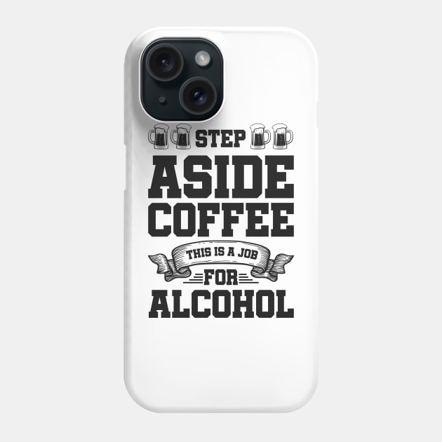 Step aside coffee this is a job for alcohol - Funny Hilarious Meme Satire Simple Black and White Beer Lover Gifts Presents Quotes Sayings Phone Case by Arish Van Designs
