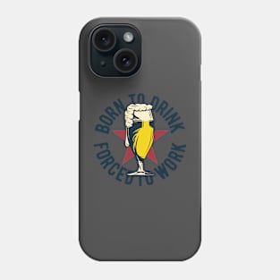 Born to drink forced to work Phone Case