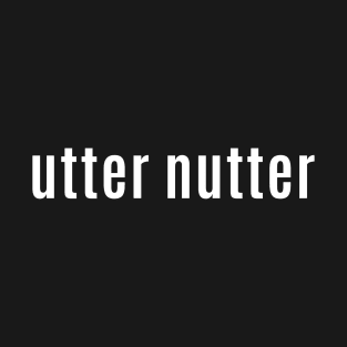 An Utter Nutter is a Scottish Slang for Someone Who's Out There T-Shirt