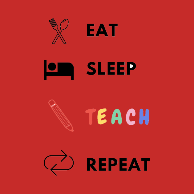 Eat sleep teach repeat teacher lifecycle by Bravery