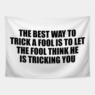 The best way to trick a fool is to let the fool think he is tricking you Tapestry