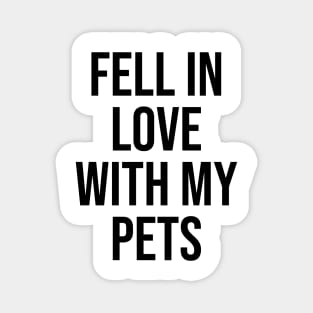 Fell in love with my pets Magnet