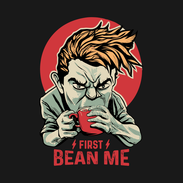 first bean me - coffee first by Kingrocker Clothing