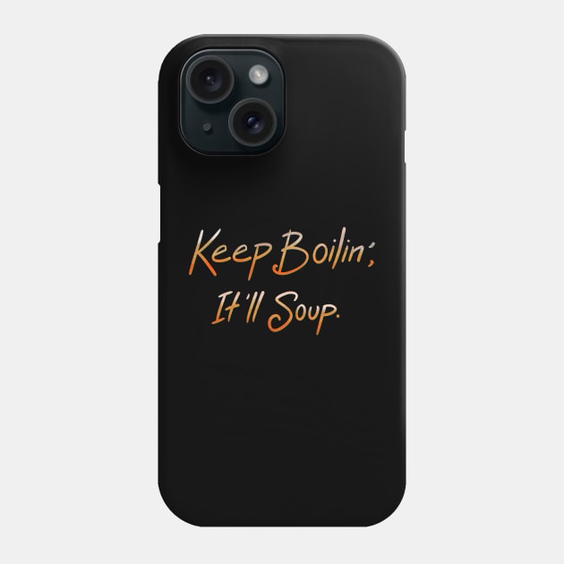 Keep Boilin’, It’ll Soup. Phone Case by FindChaos