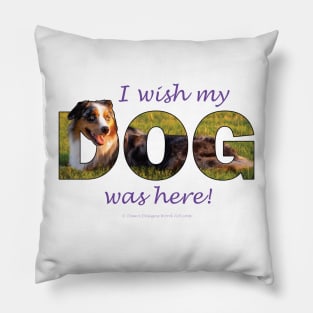 I wish my dog was here - Australian Shepherd Collie oil painting word art Pillow