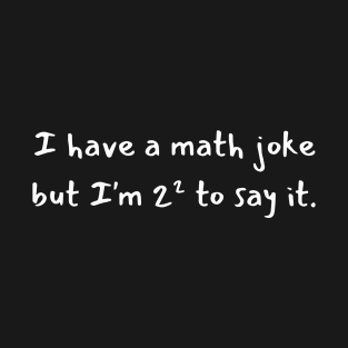 I have a math joke but i'm 2² to say it T-Shirt