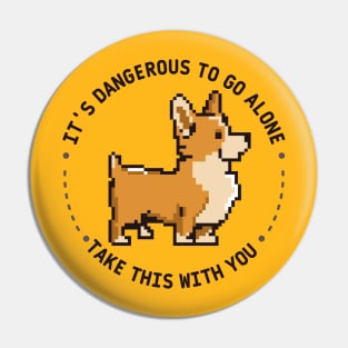 It's dangerous to go alone, take this with you | corgi Pin