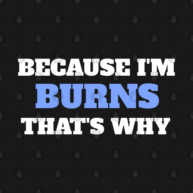 Because I'm Burns That's Why by Insert Name Here