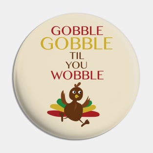 Gobble Gobble Til You Wobble Pin