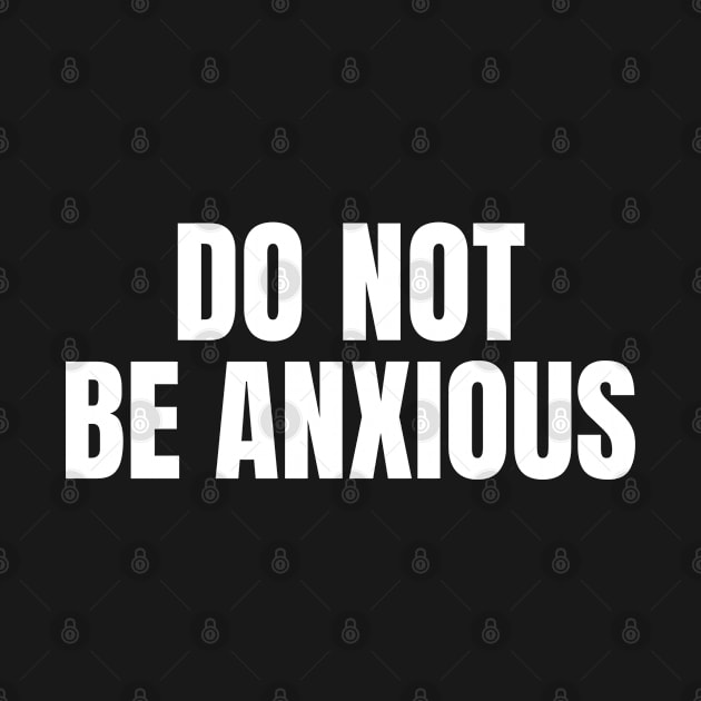 Do Not Be Anxious - Christian Quotes by ChristianShirtsStudios